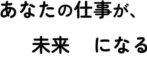 あなたの仕事が未来になる